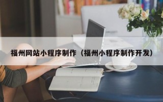 安岳福州网站小程序制作（福州小程序制作开发）