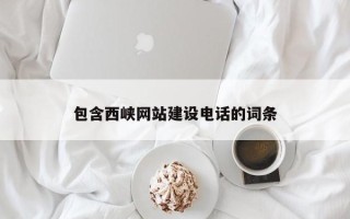 安岳包含西峡网站建设电话的词条