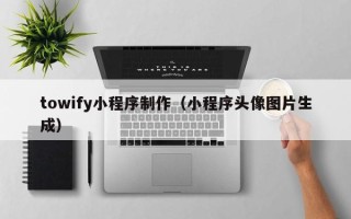 安岳towify小程序制作（小程序头像图片生成）